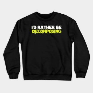 I'd Rather Be Decomposing / Nihilist Typography Design Crewneck Sweatshirt